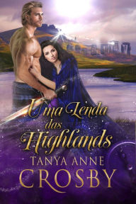 Title: Uma Lenda das Highlands (Os Guardiães da Pedra do Destino, #6), Author: Tanya Anne Crosby