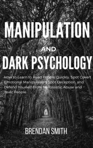 Title: Manipulation and Dark Psychology: How to Learn to Read People Quickly, Spot Covert Emotional Manipulation, Spot Deception, and Defend Yourself From Narcissistic Abuse and Toxic People, Author: kevin Otriz