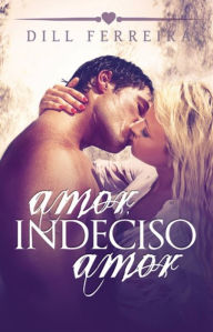 Title: Amor, indeciso amor, Author: Dill Ferreira