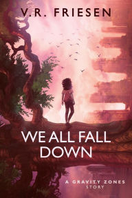Title: We All Fall Down (Gravity Shattered), Author: V.R. Friesen