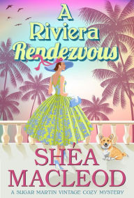 Title: A Riviera Rendezvous (Sugar Martin Vintage Cozy Mystery, #4), Author: Shéa MacLeod
