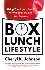 Title: Box Lunch Lifestyle: Using Your Lunch Break to Win Back the Life You Deserve, Author: Cheryl K. Johnson