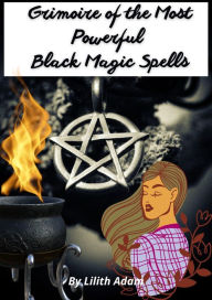 Title: Grimoire of the Most Powerful Black Magic Spells, Author: Lilith Adam