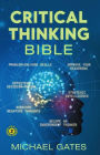 Critical Thinking Bible: Problem-Solving Skills Effective Decision-Making Improve Your Reasoning Overcome Negative Thoughts Independent Thinking