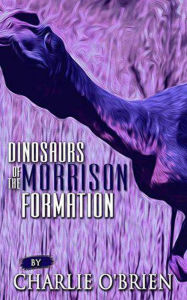 Title: Dinosaurs of the Morrison Formation, Author: Charlie O'Brien