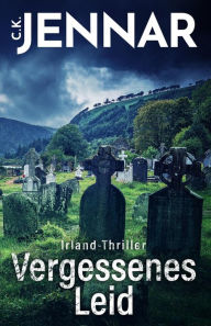 Title: Irland-Thriller - Vergessenes Leid (Eine packende Irland-Novelle - ein echtes Psycho Thriller Buch rund um keltische Bräuche), Author: C.K. Jennar