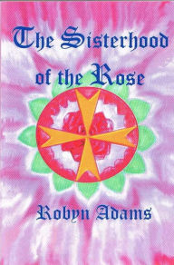 Title: The Sisterhood of the Rose, Author: Robyn Adams