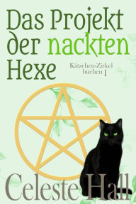 Title: Das Projekt der nackten Hexe (die Kitty-Coven-Reihe), Author: Celeste Hall