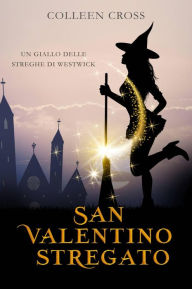 Title: San Valentino stregato (I misteri delle streghe di Westwick, #6), Author: Colleen Cross