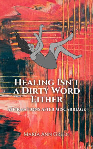 Title: Healing Isn't A Dirty Word Either, Author: Maria Ann Green