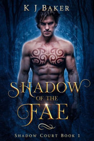 Title: Shadow of the Fae (Shadow Court, #1), Author: K J Baker