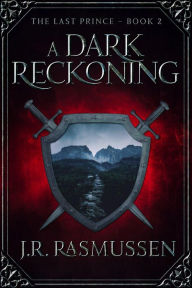 Title: A Dark Reckoning (The Last Prince, #2), Author: J.R. Rasmussen