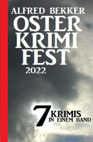 Title: Osterkrimifest 2022: 7 Krimis in einem Band, Author: Alfred Bekker