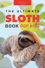 Title: The Ultimate Sloth Book for Kids (Animal Books for Kids), Author: Jenny Kellett