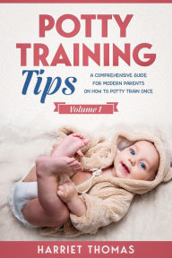 Title: Potty Training Tips : A Comprehensive Guide for Modern Parents on How to Potty Train Once: Volume 1, Author: Harriet Thomas