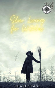 Title: Slow Living for Witches, Author: Charlz Page