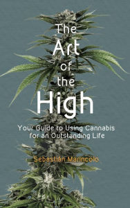 Title: The Art of the High. Your Guide to Using Cannabis for an Outstanding Life, Author: Sebastián Marincolo