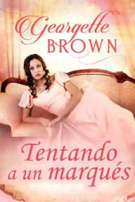 Title: Tentando a un marqués (Romance seductor de la regencia), Author: Georgette Brown