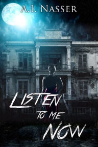 Title: Listen to Me Now, Author: A. I. Nasser