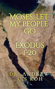 Title: Moses: Let My People Go, Author: Dr Andrew C S Koh