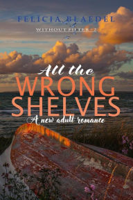 Title: All The Wrong Shelves (The Without Filter Series, #2), Author: Felicia Blaedel