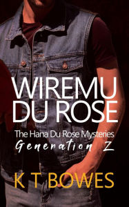 Title: Wiremu Du Rose (The Hana Du Rose Mysteries (Generation Z), #2), Author: K T Bowes