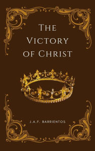 Title: The Victory of Christ, Author: J.A.F. Barrientos