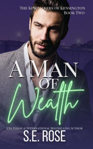 Title: A Man of Wealth (The Kingmakers of Kensington, #2), Author: S.E. Rose