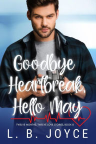 Title: Goodbye Heartbreak, Hello May (Twelve Months, Twelve Love Stories, #8), Author: L. B. Joyce