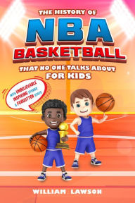Title: History of NBA Basketball That Nobody Talks About for Kids With Unbelievable Inspiring Stories & Forgotten Stats, Author: william lawson