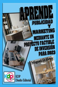 Title: Aprende Publicidad y Marketing a través de un proyecto factible de inversión para 2023 (Marketing & Publicidad, #2), Author: Miguel D'Hers