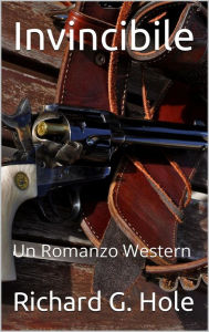 Title: Invincibile: Un Romanzo Western (Far West (i), #1), Author: Richard G. Hole