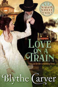 Title: Love on A Train (Wagon Wheel Justice, #3), Author: Blythe Carver