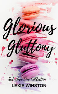 Title: Glorious Gluttony (Seductive Sins Collection, #1), Author: Lexie Winston