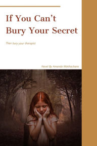 Title: If You Can't Bury Your Secret. Bury Your Therapist, Author: Amanda Mokhachane