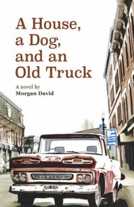 Title: A House, a Dog, and an Old Truck, Author: Morgan David