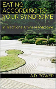 Title: Eating According to your Syndrome in Traditional Chinese Medicine (Food, Diet, and Vitamins), Author: A.D. Power L.Ac.