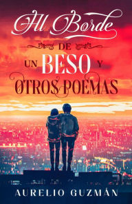 Title: Al borde de un beso y otros poemas, Author: Aurelio Guzmán