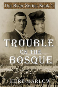 Title: Trouble on the Bosque (The River Series, #1), Author: Herb Marlow