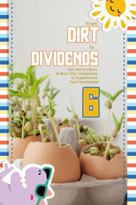 Title: From Dirt to Dividends 6: Use Verimculture & Blue Chip Companies to Supplement Your Homestead (MFI Series1, #180), Author: Joshua King