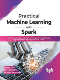 Title: Practical Machine Learning with Spark: Uncover Apache Spark's Scalable Performance with High-Quality Algorithms Across NLP, Computer Vision and ML(English Edition), Author: Gourav Gupta