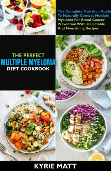 The Perfect Multiple Myeloma Diet Cookbook:The Complete Nutrition Guide ...