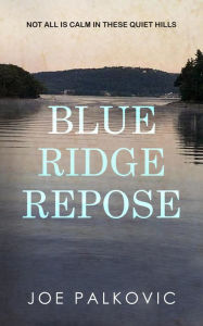 Title: Blue Ridge Repose (Blue Ridge Mysteries, #1), Author: Joe Palkovic