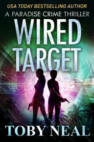Title: Wired Target (Paradise Crime Thrillers, #14), Author: Toby Neal