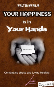 Title: Your Happiness is in Your Hands, Author: WALTER NWANJA