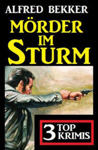 Title: Mörder im Sturm: 3 Top Krimis, Author: Alfred Bekker