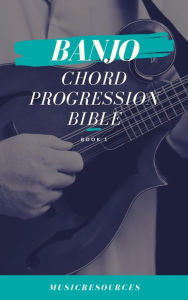 Title: Banjo Chord Progressions Bible - Book 1, Author: Music Resources