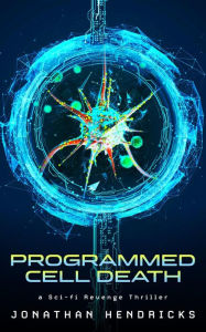 Title: Programmed Cell Death: a Sci-fi Revenge Thriller, Author: Jonathan Hendricks