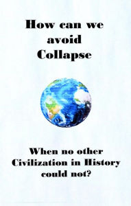 Title: How can we avoid Collapse when no other Civilization in History could not?, Author: David M. Delo