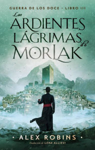 Title: Las Ardientes Lágrimas de Morlak (Guerra de los Doce, #3), Author: Alex Robins